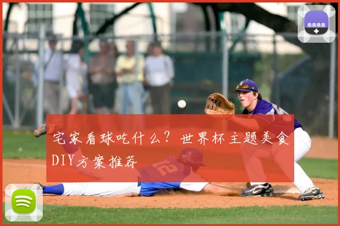 宅家看球吃什么？世界杯主题美食DIY方案推荐