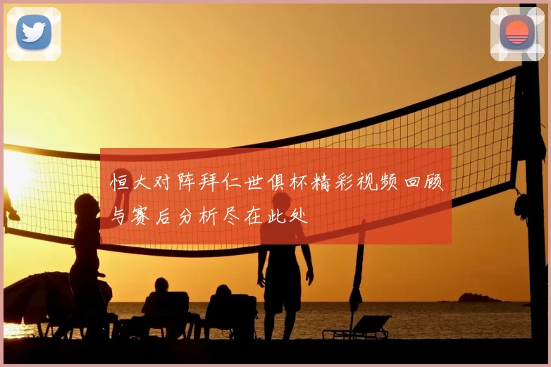 恒大对阵拜仁世俱杯精彩视频回顾与赛后分析尽在此处