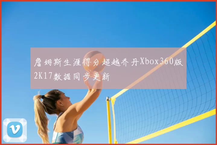 詹姆斯生涯得分超越乔丹Xbox360版2K17数据同步更新