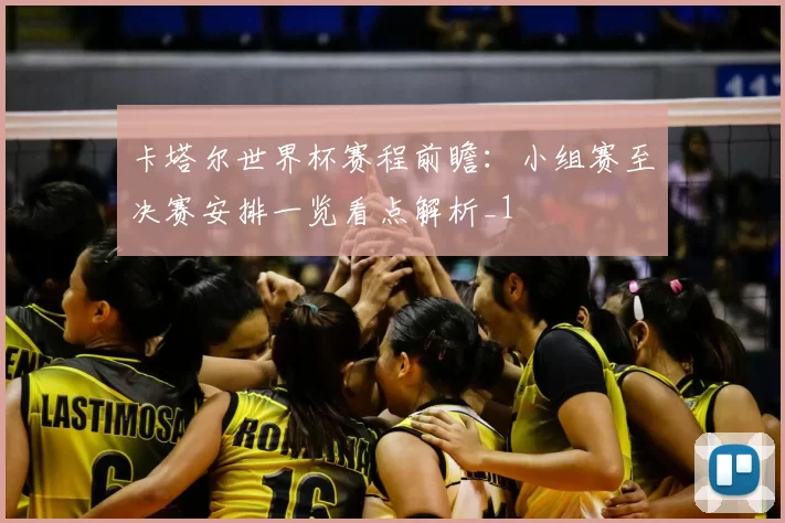 卡塔尔世界杯赛程前瞻：小组赛至决赛安排一览看点解析_1