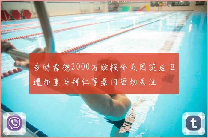多特蒙德2000万欧报价美因茨后卫遭拒皇马拜仁等豪门密切关注