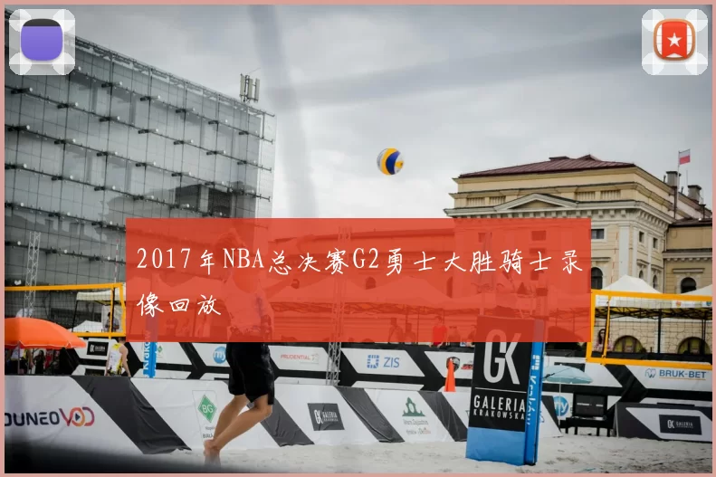 2017年NBA总决赛G2勇士大胜骑士录像回放