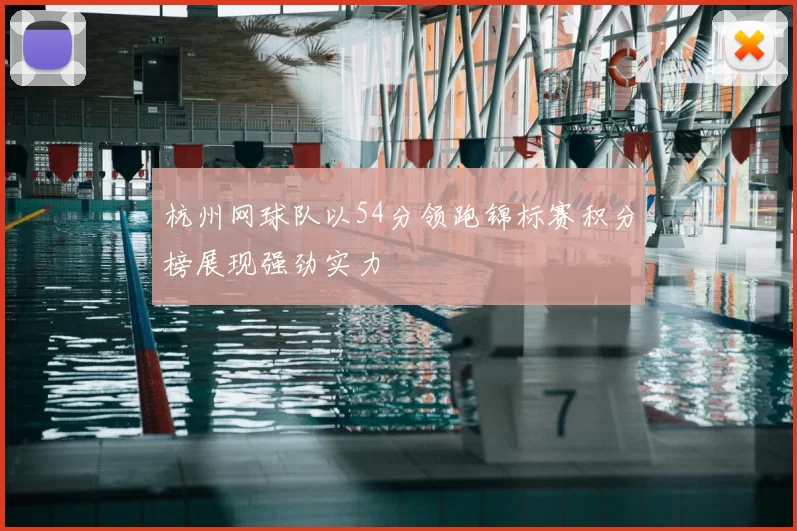 杭州网球队以54分领跑锦标赛积分榜展现强劲实力
