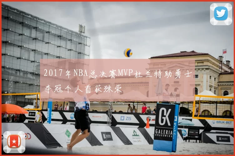 2017年NBA总决赛MVP杜兰特助勇士夺冠个人首获殊荣
