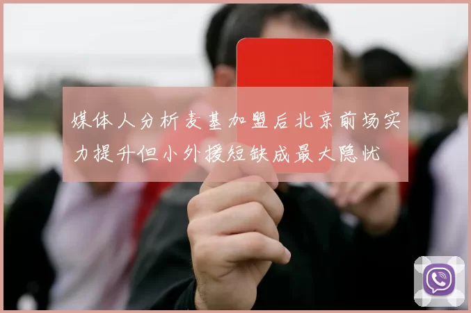 媒体人分析麦基加盟后北京前场实力提升但小外援短缺成最大隐忧